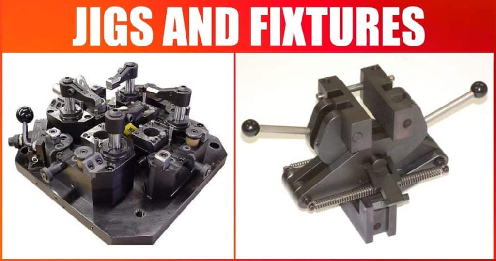 Jigs and Fixtures: Types of Fixtures & Types of Jigs with [Materials, Purpose, Applications, Benefits]