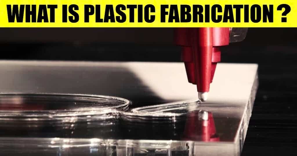 Plastic Fabrication: Definition, Types, Methods, Applications, Advantages & Disadvantages