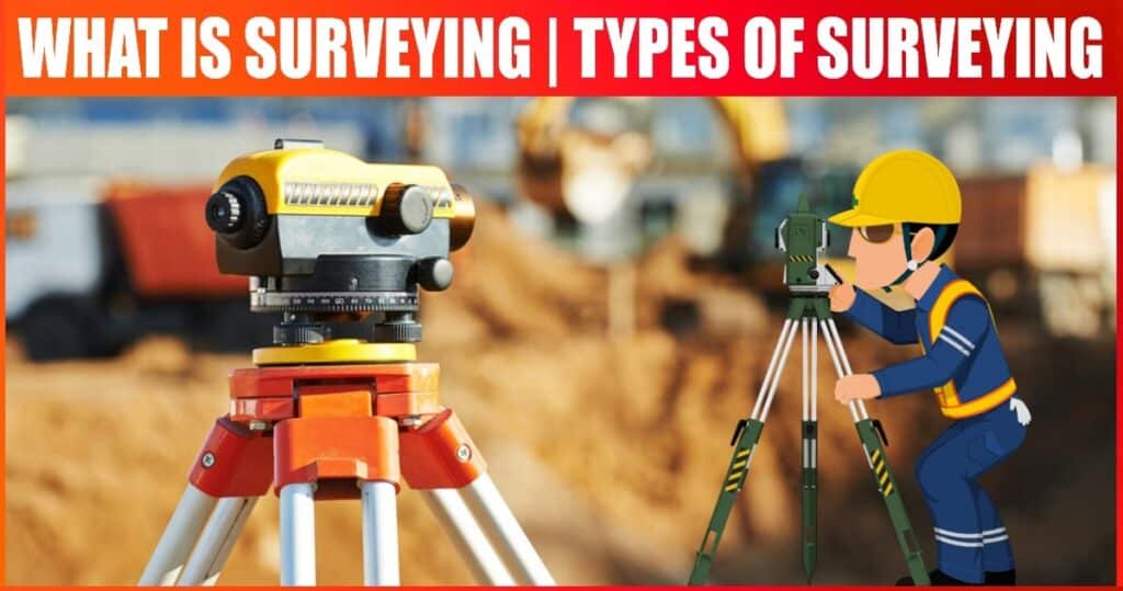 What is Surveying? Types of Surveying, Uses, Objectives & Principles [Explained with Details]